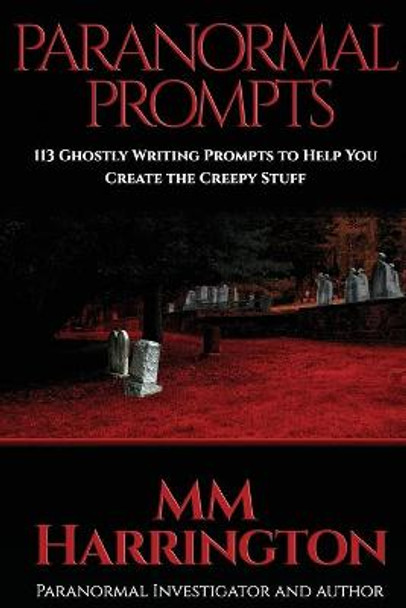 Paranormal Prompts: 113 Ghostly Writing Prompts to Help You Create the Creepy Stuff MM Harrington 9781097833276