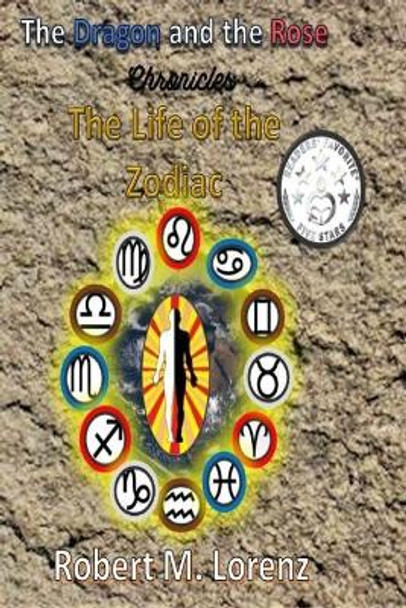 The Dragon and the Rose Chronicles: The Life of the Zodiac Robert M Lorenz 9781691114757