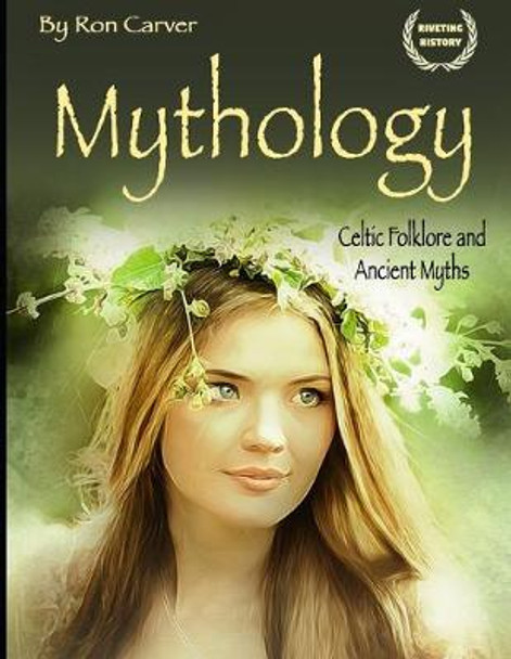 Mythology: Celtic Folklore and Ancient Myths Ron Carver 9781702855396