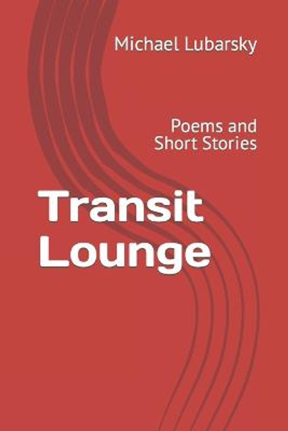 Transit Lounge: Poems and Short Stories Michael Lubarsky 9781520895505