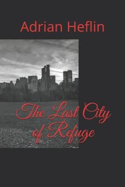 The Last City of Refuge Adrian Heflin 9781654798031