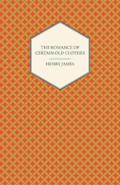 The Romance of Certain Old Clothes Henry James 9781447470151