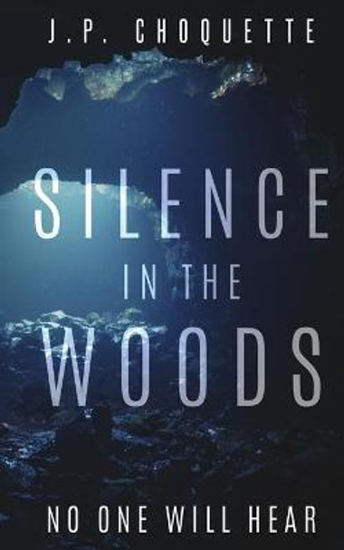 Silence in the Woods by J P Choquette