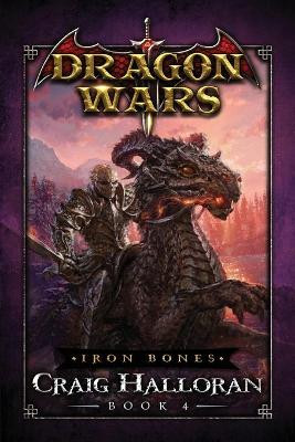 Iron Bones: Dragon Wars - Book 4 Craig Halloran 9781654648886