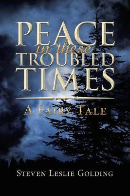 Peace in These Troubled Times by Steven Leslie Golding
