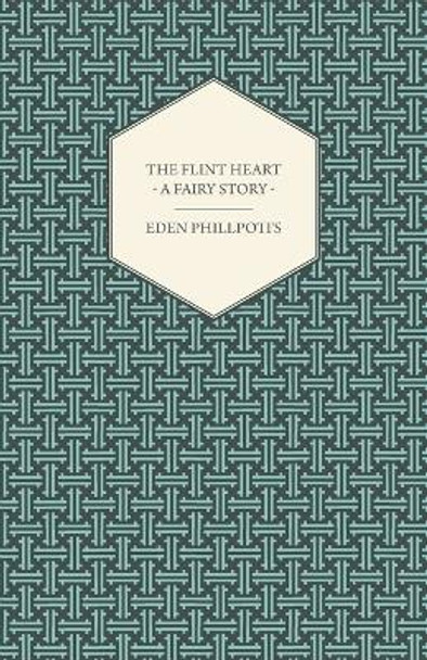 The Flint Heart - A Fairy Story Eden Phillpotts 9781447436492