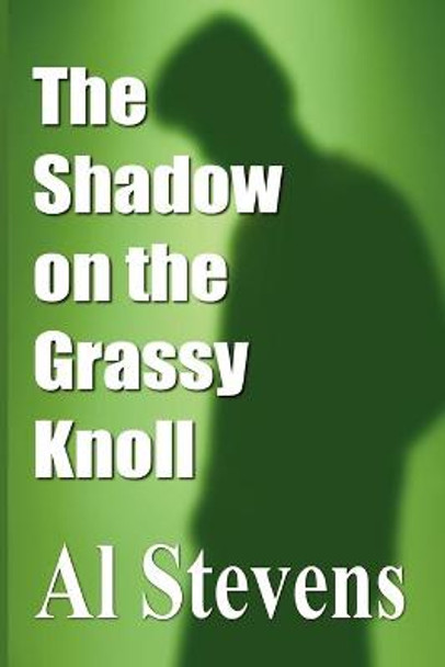 The Shadow on the Grassy Knoll Al Stevens (Columnist, Coco, FL) 9780988662308