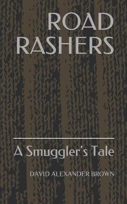 Road Rashers: A Smuggler's Tale David Alexander Brown 9781980209980