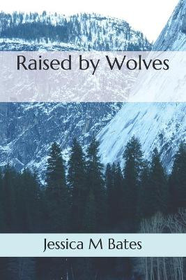 Raised by Wolves by Jessica M Bates
