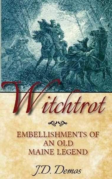 Witchtrot: Embellishments of an Old Maine Legend J D Demos 9781950381487