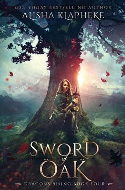 Sword of Oak: Dragons Rising Book Four Alisha Klapheke 9780999831489