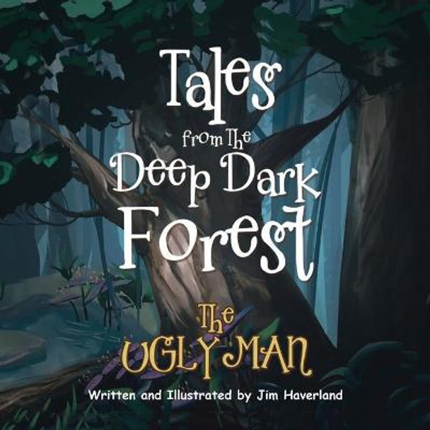 Tales from The Deep Dark Forest: The Ugly Man Jim Haverland 9781953048233
