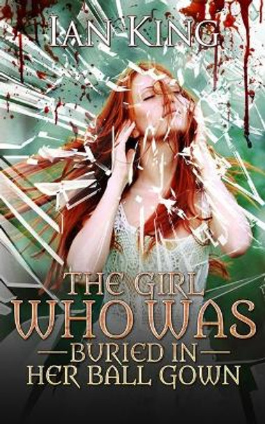 The Girl Who Was Buried in Her Ball Gown Ian King 9780473397500