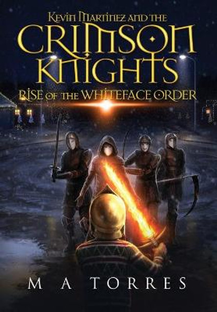 Kevin Martinez and the Crimson Knights; Rise of the Whiteface Order M A Torres 9781637605141