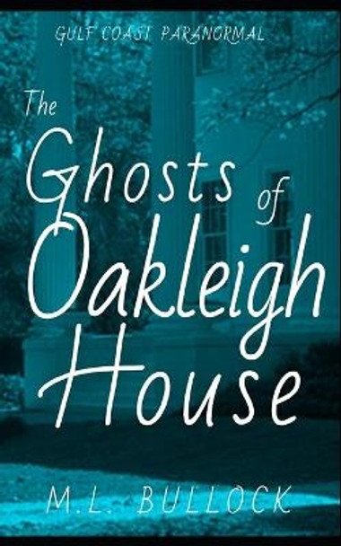 The Ghosts of Oakleigh House M L Bullock 9781677191284