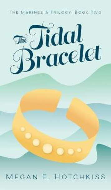 The Tidal Bracelet: The Marinesia Trilogy: Book Two Megan E Hotchkiss 9781525584848