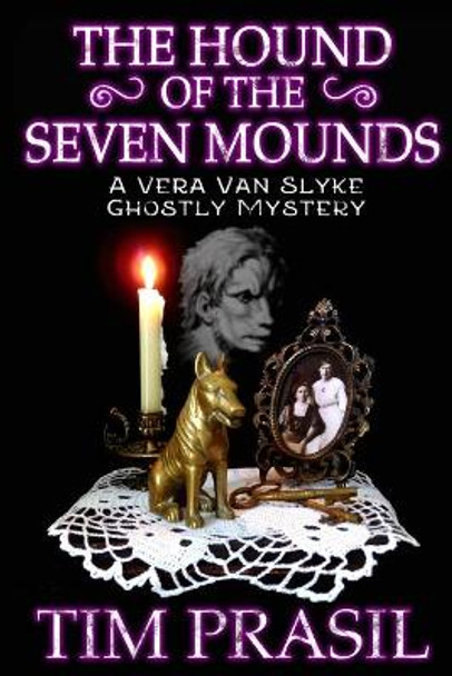 The Hound of the Seven Mounds: A Vera Van Slyke Ghostly Mystery Tim Prasil 9781948084093