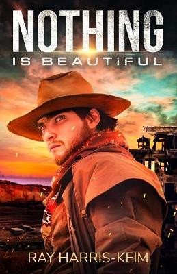 Nothing Is Beautiful by Ray Harris-Keim