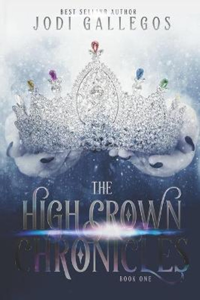 The High Crown Chronicles Jodi Gallegos 9781634224680