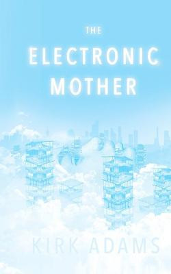 The Electronic Mother by Kirk Adams