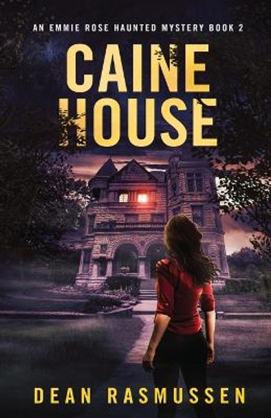 Caine House: An Emmie Rose Haunted Mystery Book 2 Dean Rasmussen 9781951120221
