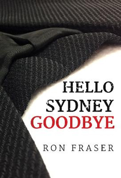 Hello Sydney Goodbye Ron Fraser 9781800744691