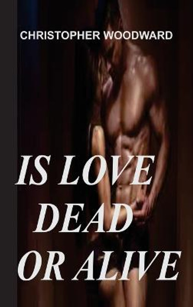 Is Love Dead or Alive Christopher Woodward 9781804345269