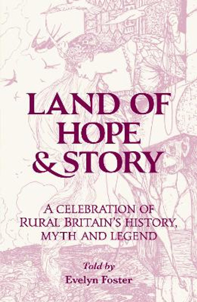 Land of Hope & Story: A celebration of rural Britain's history, myth and Legend Evelyn Foster 9781910489857