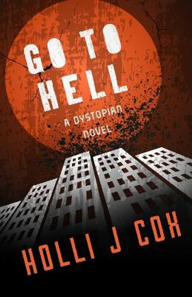 Go To Hell: A Dystopian Novel Holli Cox 9781957495071