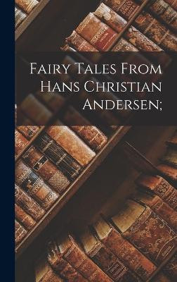 Fairy Tales From Hans Christian Andersen; Anonymous 9781015771079