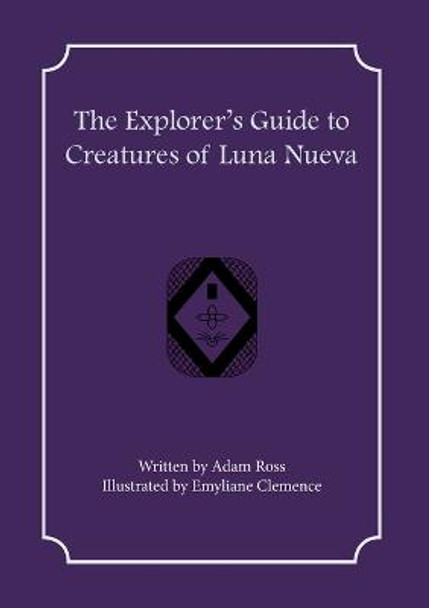 The Explorer's Guide to Creatures of Luna Nueva Adam Ross 9781957603124