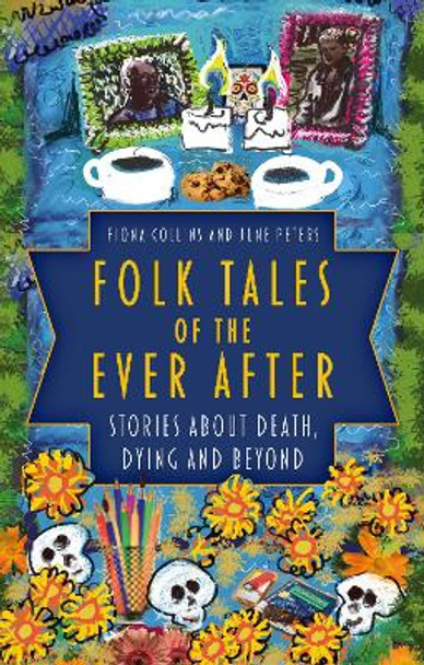Folk Tales of the Ever After: Stories about Death, Dying and Beyond Fiona Collins 9780750998901