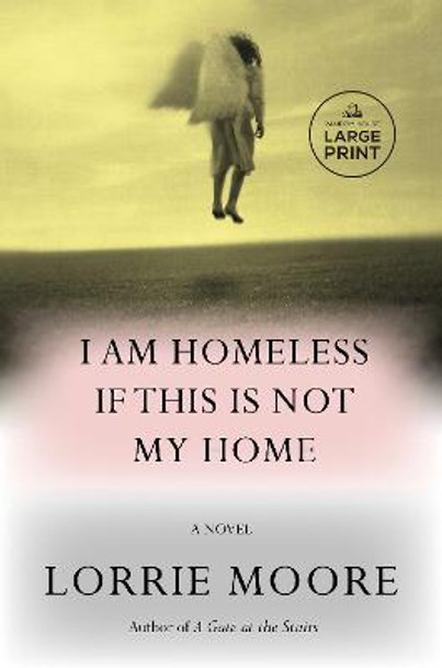 I Am Homeless If This Is Not My Home: A novel Lorrie Moore 9780593744154