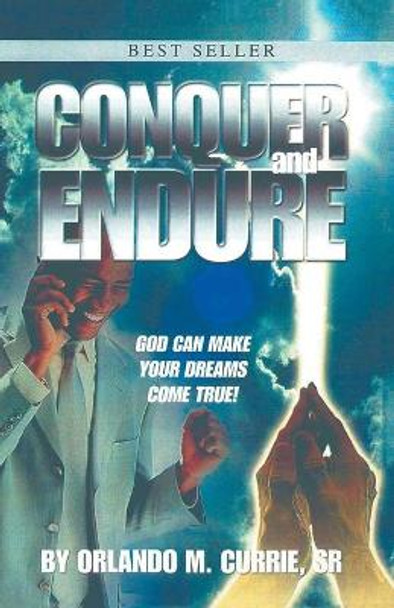 Conquer and Endure Orlando M Currie, Sr 9780595324033