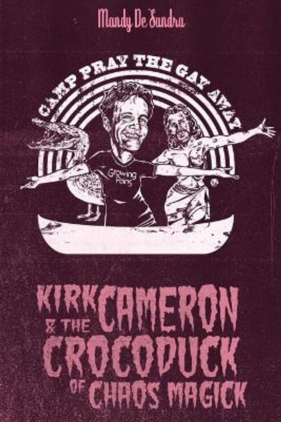 Kirk Cameron & The Crocoduck of Chaos Magick Mandy De Sandra 9780989227872