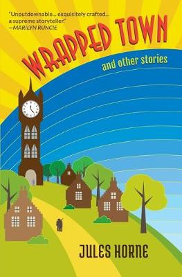 Wrapped Town and Other Stories by Jules Horne