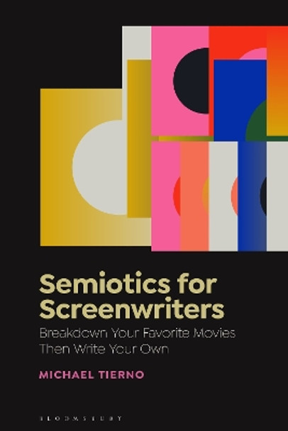 Semiotics for Screenwriters: Break Down Your Favorite Movies Then Write Your Own Michael Tierno (East Carolina University, USA) 9781501391002