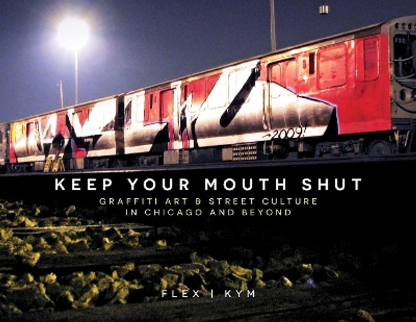 Keep Your Mouth Shut: Graffiti Art & Street Culture in Chicago and