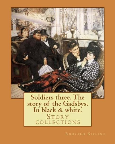 Soldiers three. The story of the Gadsbys. In black & white. By by Rudyard Kipling
