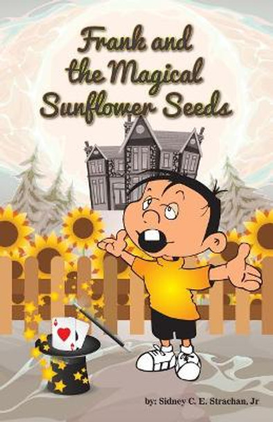 Frank & the Magical Sunflower Seeds by Sidney C E Strachan Jr