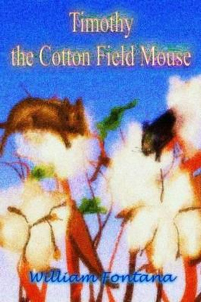 Timothy the Cotton Field Mouse William Fontana, Sr 9781493619979