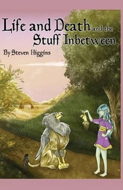 Life and Death and the Stuff In-between Steven Higgins 9781493630554