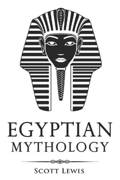 Egyptian Mythology: Classic Stories of Egyptian Myths, Gods, Goddesses, Heroes, and Monsters Scott Lewis 9781728804965
