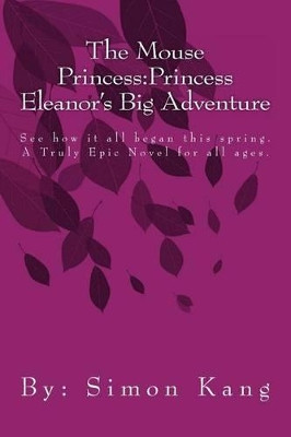 The Mouse Princess: Princess Eleanor's Big Adventure: See how it all began this spring. Simon Kang 9781475097528
