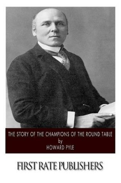 The Story of the Champions of the Round Table Howard Pyle 9781502839954