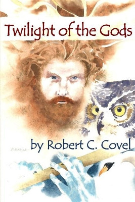 Twilight of the Gods by Robert C Covel
