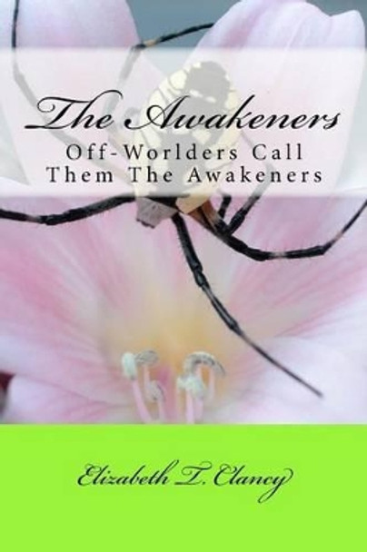 The Awakeners: Off-Worlders Call Them The Awakeners Elizabeth T Clancy 9781477414774