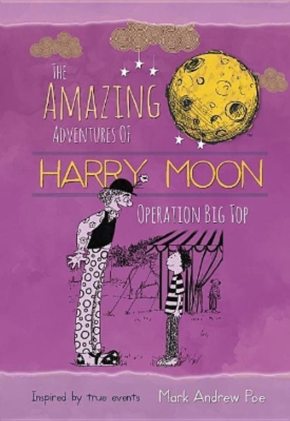 The Amazing Adventures of Harry Moon Operation Big Top by Mark Andrew Poe