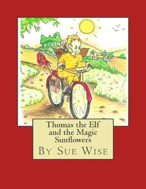 Thomas the Elf and the Magic Sunflowers: A Magical Adventure Story Sue Wise 9781503008922