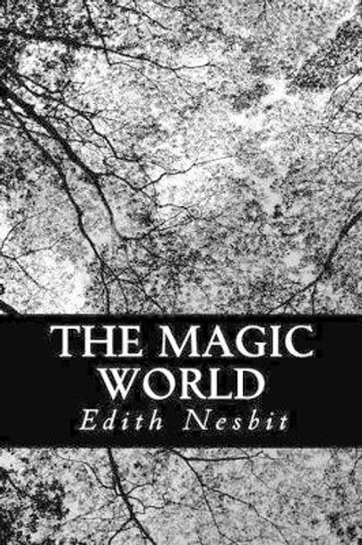 The Magic World Edith Nesbit 9781477644720